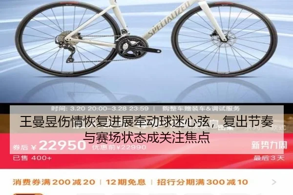 王曼昱伤情恢复进展牵动球迷心弦，复出节奏与赛场状态成关注焦点